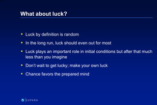 29
6XXXX
What about luck?
 Luck by definition is random
 In the long run, luck should even out for most
 Luck plays an ...