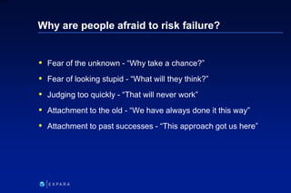 40
6XXXX
Why are people afraid to risk failure?
 Fear of the unknown - “Why take a chance?”
 Fear of looking stupid - “W...