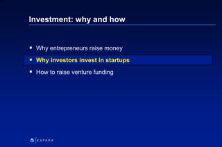 62
6XXXX
Investment: why and how
 Why entrepreneurs raise money
 Why investors invest in startups
 How to raise venture...