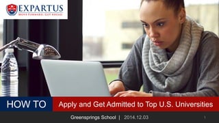 HOW TO Apply and Get Admitted to Top U.S. Universities
Greensprings School | 2014.12.03 1
 