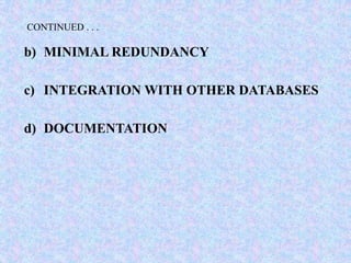 CONTINUED . . .
b) MINIMAL REDUNDANCY
c) INTEGRATION WITH OTHER DATABASES
d) DOCUMENTATION
 