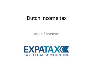 Dutch income tax
Arjan Enneman
 