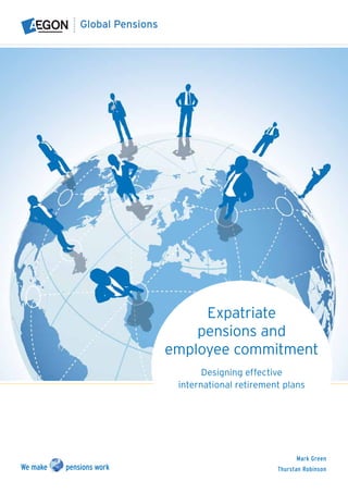 Expatriate
    pensions and
employee commitment
       Designing effective
 international retirement plans




                              Mark Green
                        Thurstan Robinson
 