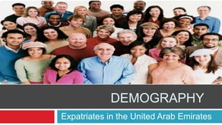 1




            DEMOGRAPHY
Expatriates in the United Arab Emirates
 