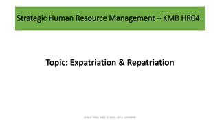 Strategic Human Resource Management – KMB HR04
Topic: Expatriation & Repatriation
ACHLA TYAGI, ABES EC (032), AKTU, LUCKNOW
 
