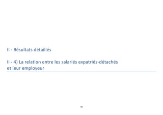 40
II - Résultats détaillés
II - 4) La relation entre les salariés expatriés-détachés
et leur employeur
 