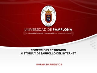 NORMA BARRIENTOS
COMERCIO ELECTRONICO
HISTORIA Y DESARROLLO DEL INTERNET
 