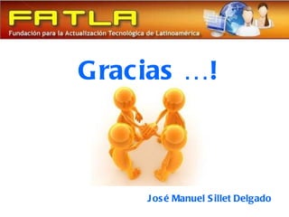 Grac ias …!



     J os é Manuel S illet Delgado
 