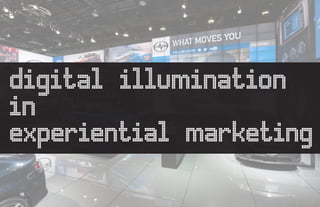 digital illumination
in
experiential marketing
 