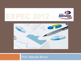 EXPEC 2012




   Prof. Marcelo Bruno
 