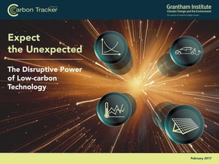 Expect
the Unexpected
The Disruptive Power
of Low-carbon
Technology
February 2017
Initiative
arbon Tracker
 