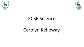 GCSE Science
Carolyn Kelleway
 