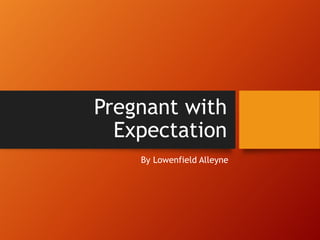 Pregnant with
Expectation
By Lowenfield Alleyne

 