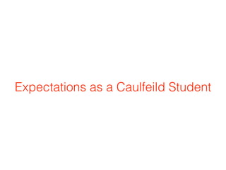 Expectations as a Caulfeild Student
 