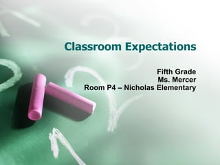Classroom Expectations Fifth Grade Ms. Mercer Room P4 – Nicholas Elementary 