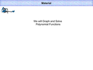 We will Graph and Solve  Polynomial Functions Material 