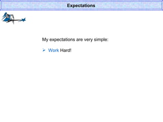 My expectations are very simple: Work  Hard! Expectations 