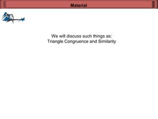 We will discuss such things as: Triangle Congruence and Similarity Material 