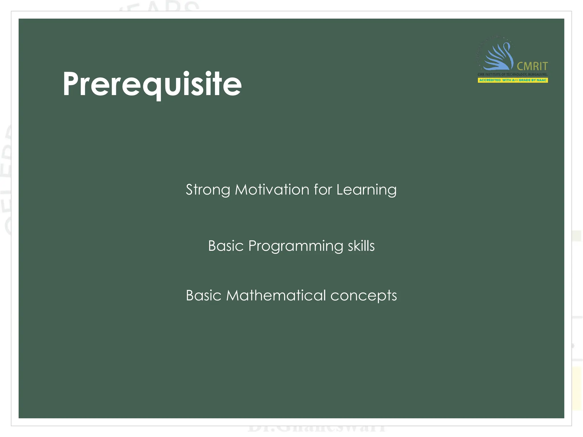 Prerequisite
Basic Programming skills
Basic Mathematical concepts
Strong Motivation for Learning
 
