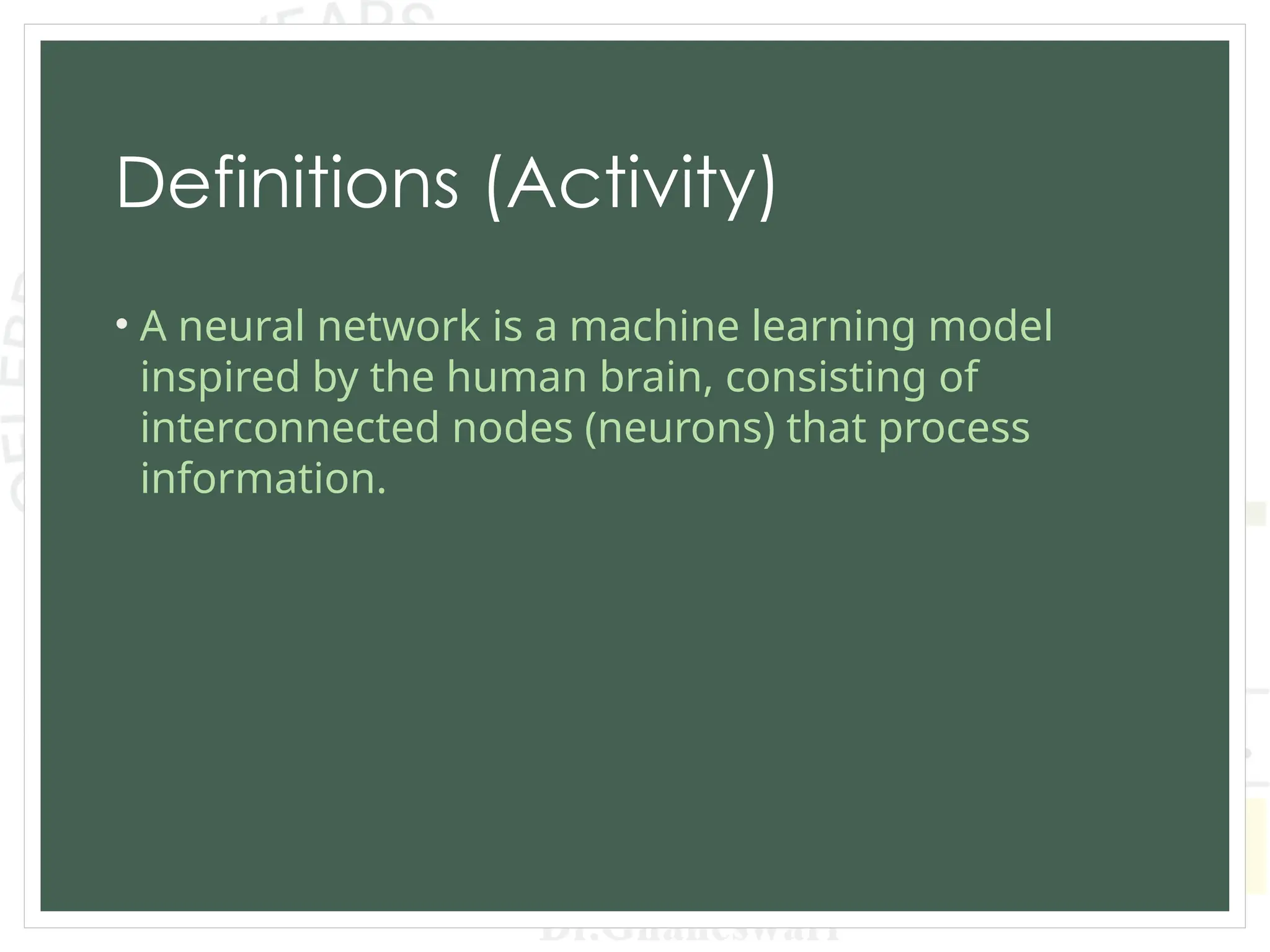 Definitions (Activity)
• A neural network is a machine learning model
inspired by the human brain, consisting of
interconnected nodes (neurons) that process
information.
 