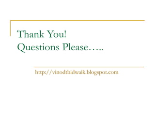 Thank You!
Questions Please…..

   http://vinodtbidwaik.blogspot.com
 