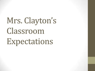 Mrs. Clayton’s
Classroom
Expectations
 