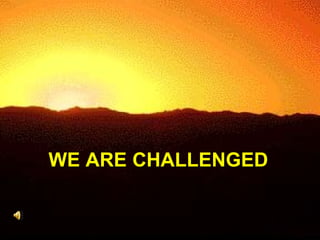 WE AREWE ARE CHALLENGEDCHALLENGED
 