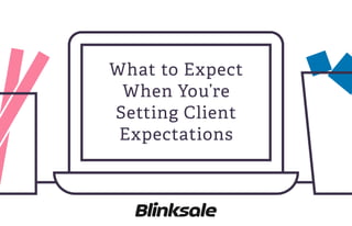 What to Expect
When You’re
Setting Client
Expectations
 