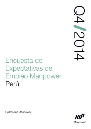 Encuesta de 
Expectativas de 
Empleo Manpower 
Perú 
Q4 2014 
Un Informe Manpower  