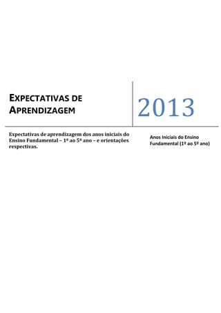 EXPECTATIVAS DE
APRENDIZAGEM 2013
Expectativas de aprendizagem dos anos iniciais do
Ensino Fundamental – 1º ao 5º ano – e orientações
respectivas.
Anos Iniciais do Ensino
Fundamental (1º ao 5º ano)
 