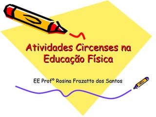 Atividades Circenses na
    Educação Física

 EE Profº Rosina Frazatto dos Santos
 