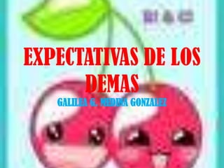 EXPECTATIVAS DE LOS DEMAS GALILEA G. MEDINA GONZALEZ  