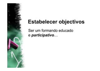 Estabelecer objectivos
Ser um formando educado
e participativo…
 