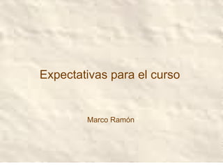 Expectativas para el curso   Marco Ramón 