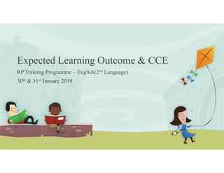 Expected Learning Outcome & CCE
RP Training Programme – English(2nd Language)
30th & 31st January 2019
 