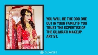 You will be the odd one out in your family if you trust the expertise of the Gujarati makeup artist.
 