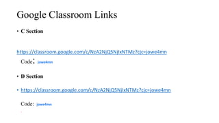 Google Classroom Links
• C Section
https://classroom.google.com/c/NzA2NjQ5NjIxNTMz?cjc=jowe4mn
Code: jowe4mn
• D Section
• https://classroom.google.com/c/NzA2NjQ5NjIxNTMz?cjc=jowe4mn
Code: jowe4mn
•
• Display
•
 