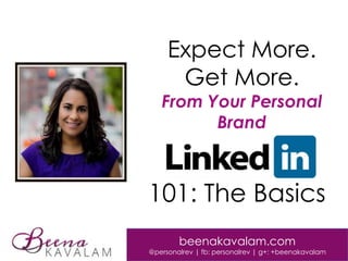 Expect More.
Get More.

From Your Personal
Brand

101: The Basics
beenakavalam.com

@personalrev | fb: personalrev | g+: +beenakavalam

 