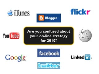 Are you confused about
 your on-line strategy
       for 2010?
 