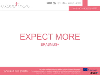 www.expect-more-project.eu
This project has been funded with support from the European Commission.
This publication reflects the views only of the author, and the Commission cannot be held
responsible for any use which may be made of the information contained therein.
EXPECT MORE
ERASMUS+
 