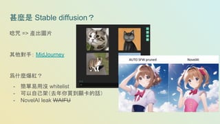 甚麼是 Stable diffusion？
唸咒 => 產出圖片
其他對手： MidJourney
爲什麼爆紅？
- 簡單易用沒 whitelist
- 可以自己架（去年你買到顯卡的話）
- NovelAI leak WAIFU
 