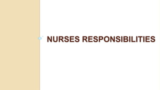 NURSES RESPONSIBILITIES
 