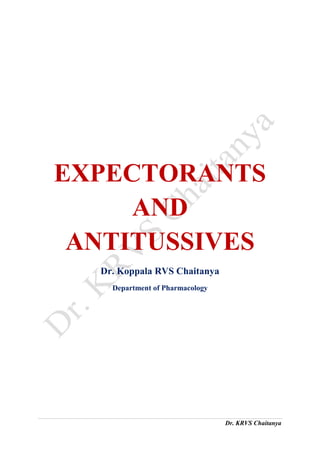 Dr. KRVS Chaitanya
EXPECTORANTS
AND
ANTITUSSIVES
Dr. Koppala RVS Chaitanya
Department of Pharmacology
 