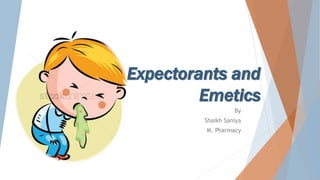 Expectorants and
Emetics
By
Shaikh Saniya
M. Pharmacy
 