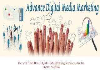 Expect The Best Digital Marketing Services India
From ACETZ
 