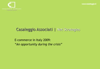 Casaleggio Associati |  Net Strategies E-commerce in Italy 2009:  “ An opportunity during the crisis” 