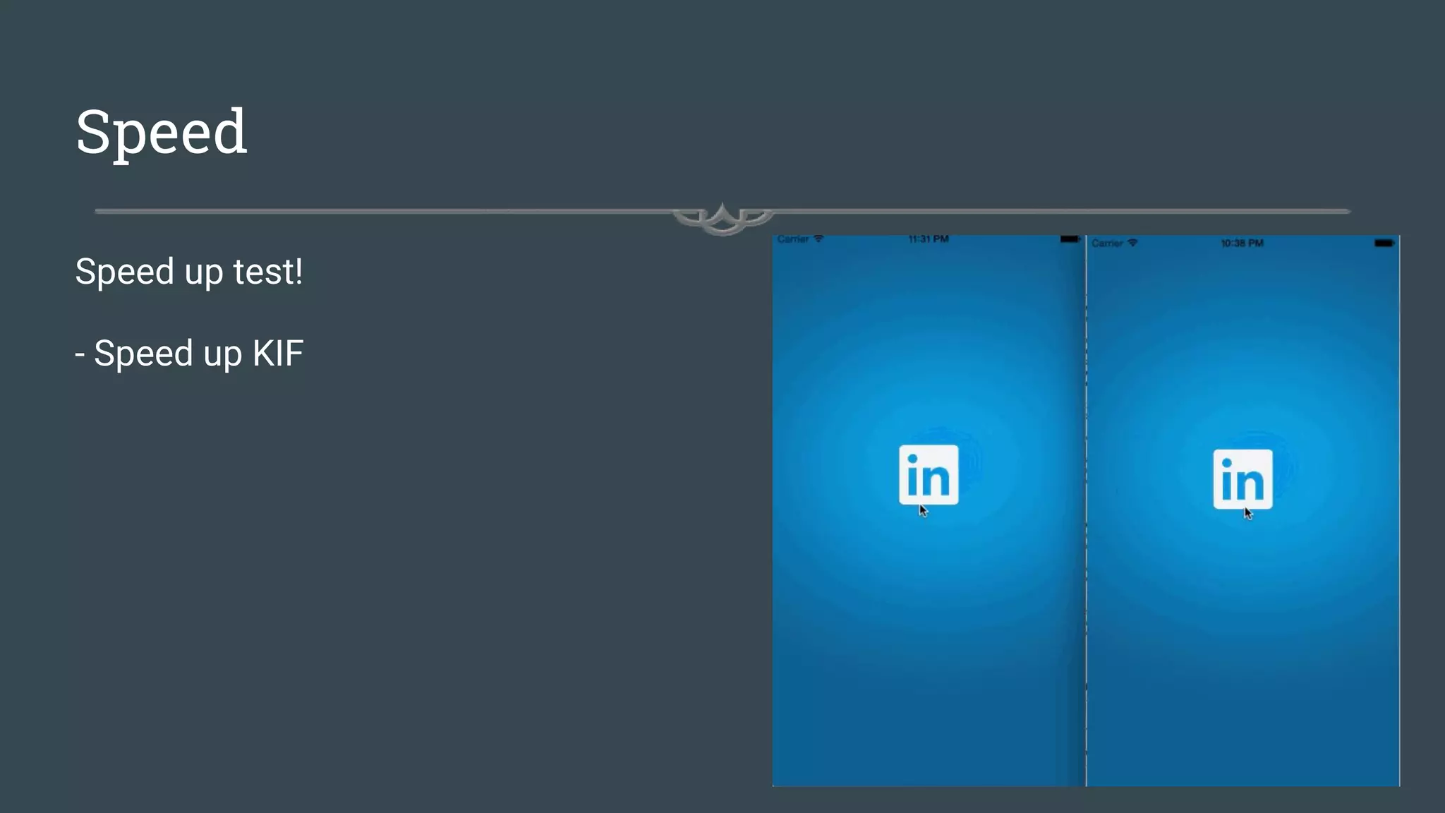 Speed
Speed up test!
- Speed up KIF
 