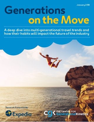 © 2018 Expedia and The Center for Generational Kinetics. All rights reserved. 1
Research Presented By:
Generations
ontheMove
A deep dive into multi-generational travel trends and
how their habits will impact the future of the industry
January 2018
 
