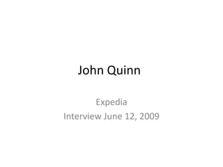 John Quinn	 Expedia Interview June 12, 2009 