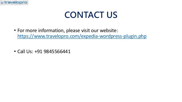 CONTACT US
• For more information, please visit our website:
https://www.travelopro.com/expedia-wordpress-plugin.php
• Call Us: +91 9845566441
 